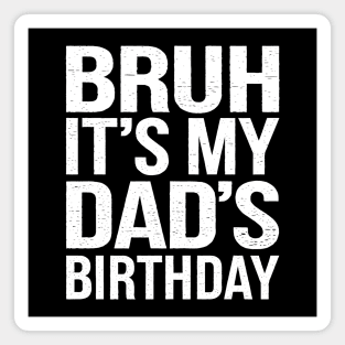 Bruh, It's My Dad's Birthday Magnet